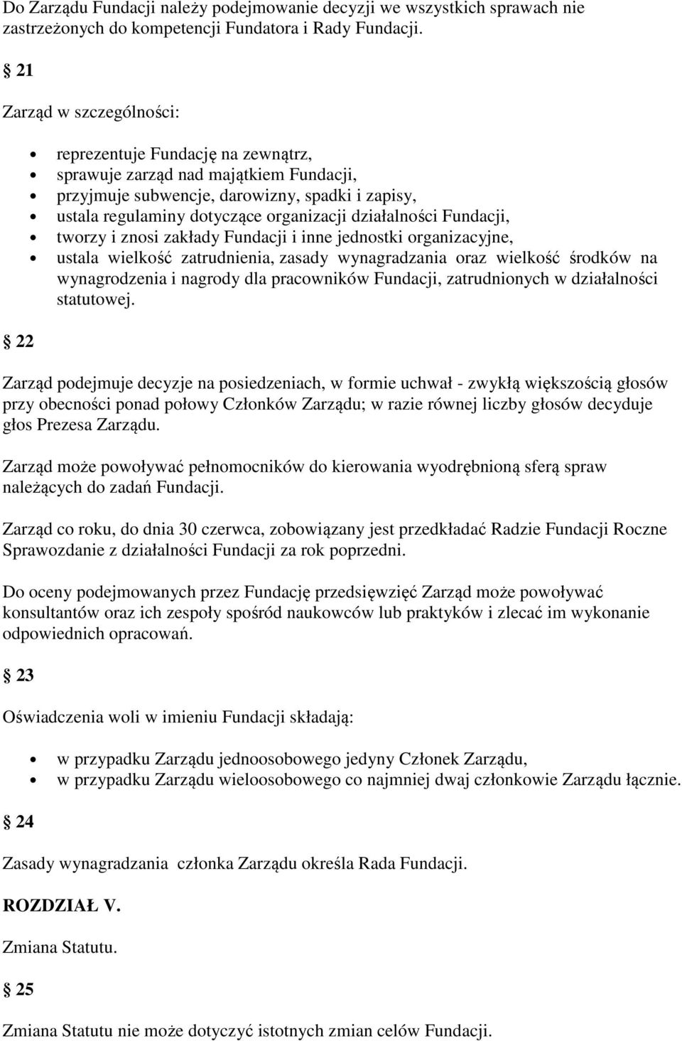 działalności Fundacji, tworzy i znosi zakłady Fundacji i inne jednostki organizacyjne, ustala wielkość zatrudnienia, zasady wynagradzania oraz wielkość środków na wynagrodzenia i nagrody dla