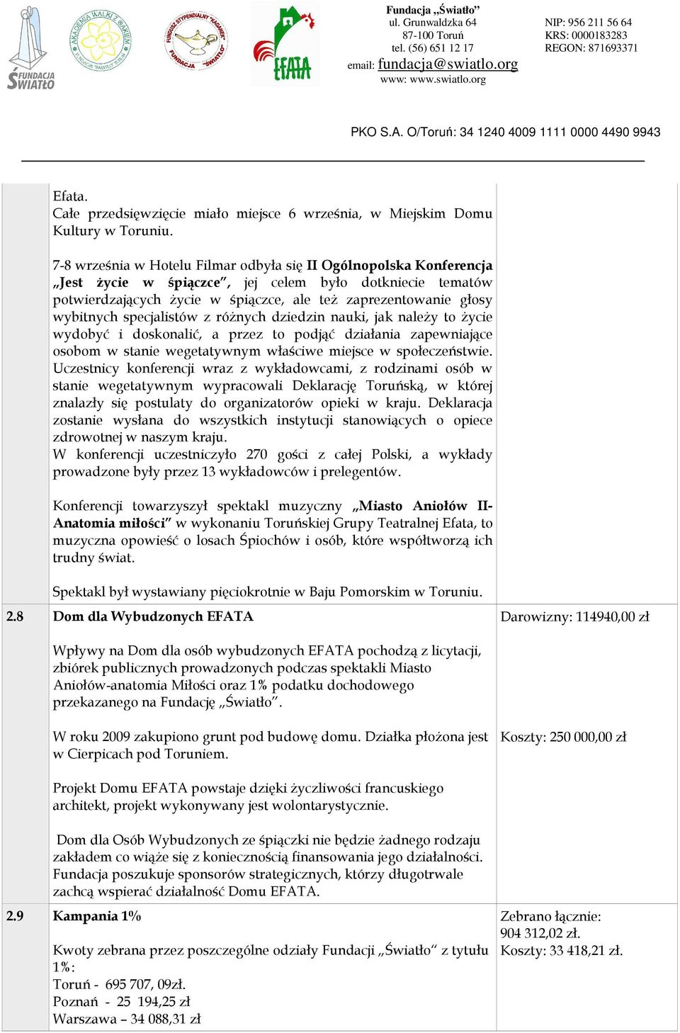 specjalistów z różnych dziedzin nauki, jak należy to życie wydobyć i doskonalić, a przez to podjąć działania zapewniające osobom w stanie wegetatywnym właściwe miejsce w społeczeństwie.