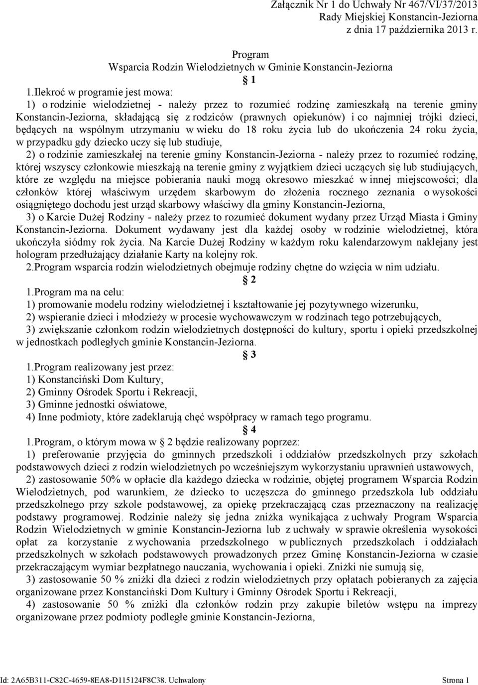 najmniej trójki dzieci, będących na wspólnym utrzymaniu w wieku do 18 roku życia lub do ukończenia 24 roku życia, w przypadku gdy dziecko uczy się lub studiuje, 2) o rodzinie zamieszkałej na terenie