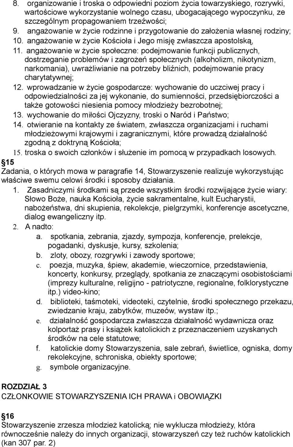 angażowanie w życie społeczne: podejmowanie funkcji publicznych, dostrzeganie problemów i zagrożeń społecznych (alkoholizm, nikotynizm, narkomania), uwrażliwianie na potrzeby bliźnich, podejmowanie