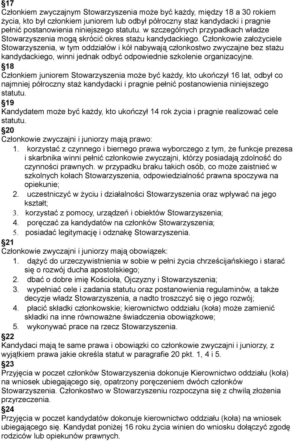 Członkowie założyciele Stowarzyszenia, w tym oddziałów i kół nabywają członkostwo zwyczajne bez stażu kandydackiego, winni jednak odbyć odpowiednie szkolenie organizacyjne.