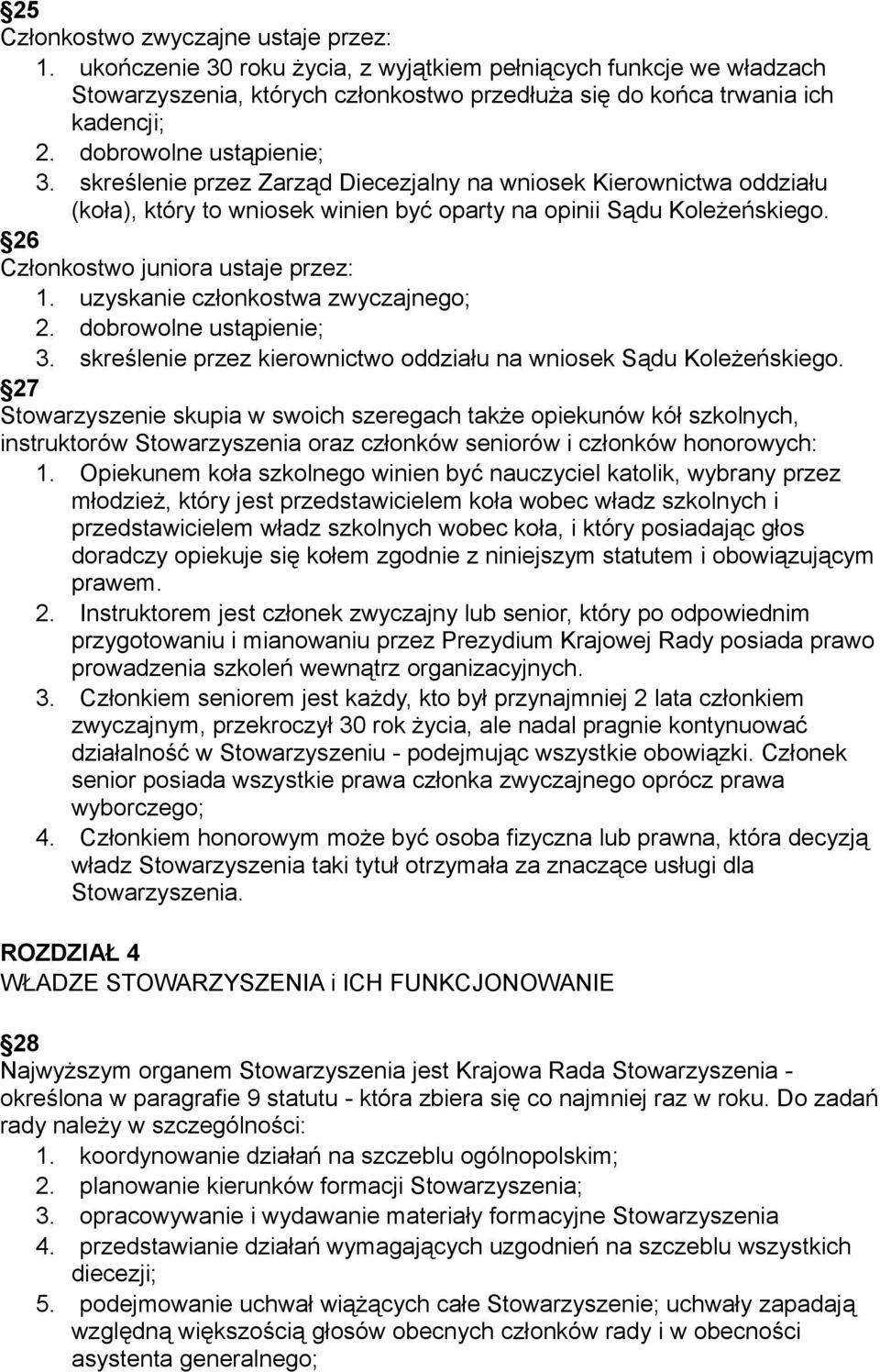 26 Członkostwo juniora ustaje przez: 1. uzyskanie członkostwa zwyczajnego; 2. dobrowolne ustąpienie; 3. skreślenie przez kierownictwo oddziału na wniosek Sądu Koleżeńskiego.