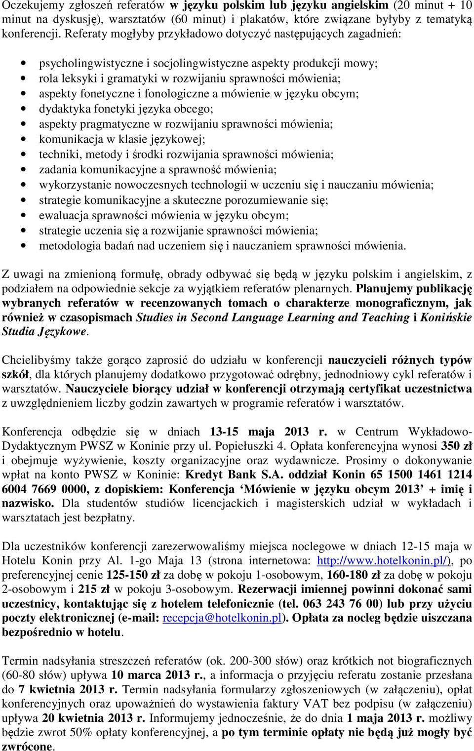 fonetyczne i fonologiczne a mówienie w języku obcym; dydaktyka fonetyki języka obcego; aspekty pragmatyczne w rozwijaniu sprawności mówienia; komunikacja w klasie językowej; techniki, metody i środki
