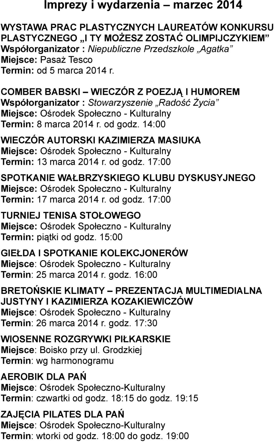 14:00 WIECZÓR AUTORSKI KAZIMIERZA MASIUKA Termin: 13 marca 2014 r. od godz. 17:00 SPOTKANIE WAŁBRZYSKIEGO KLUBU DYSKUSYJNEGO Termin: 17 marca 2014 r. od godz. 17:00 TURNIEJ TENISA STOŁOWEGO Termin: piątki od godz.