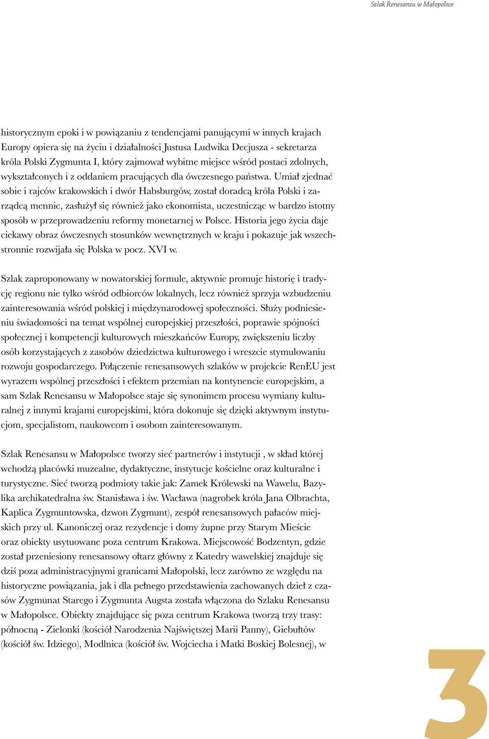 Umiał zjednać sobie i rajców krakowskich i dwór Habsburgów, został doradcą króla Polski i zarządcą mennic, zasłużył się również jako ekonomista, uczestnicząc w bardzo istotny sposób w przeprowadzeniu
