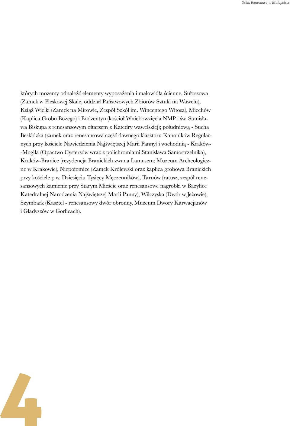Stanisława Biskupa z renesansowym ołtarzem z Katedry wawelskiej); południową - Sucha Beskidzka (zamek oraz renesansowa część dawnego klasztoru Kanoników Regularnych przy kościele Nawiedzienia