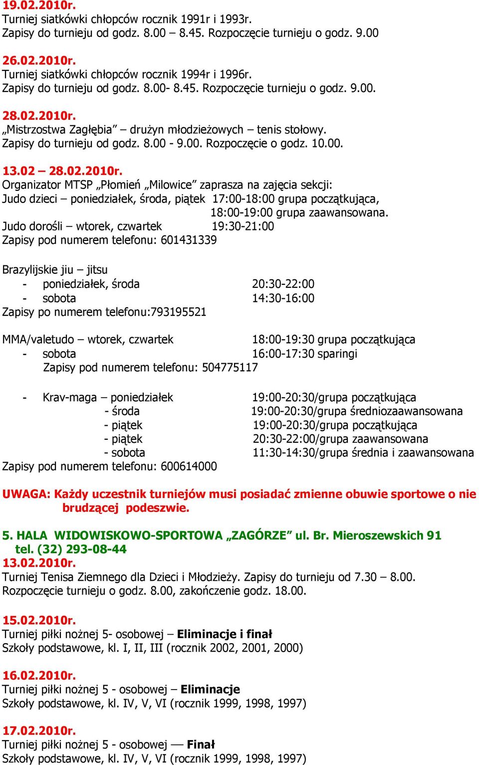 10.00. 13.02 28.02.2010r. Organizator MTSP Płomień Milowice zaprasza na zajęcia sekcji: Judo dzieci poniedziałek, środa, piątek 17:00-18:00 grupa początkująca, 18:00-19:00 grupa zaawansowana.