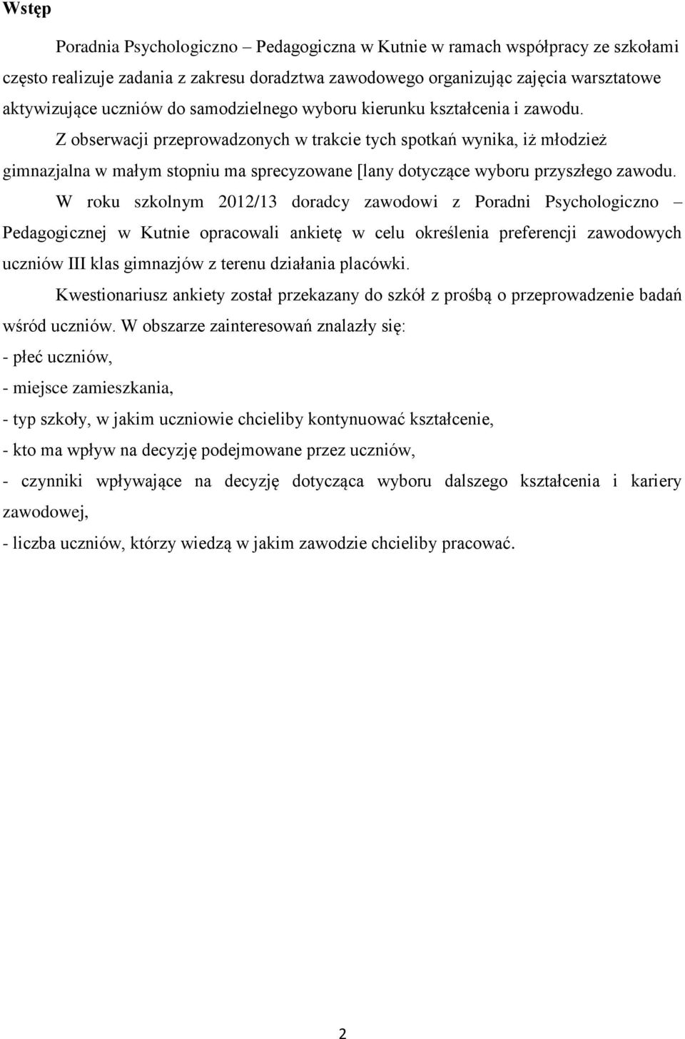 Z obserwacji przeprowadzonych w trakcie tych spotkań wynika, iż młodzież gimnazjalna w małym stopniu ma sprecyzowane [lany dotyczące wyboru przyszłego zawodu.