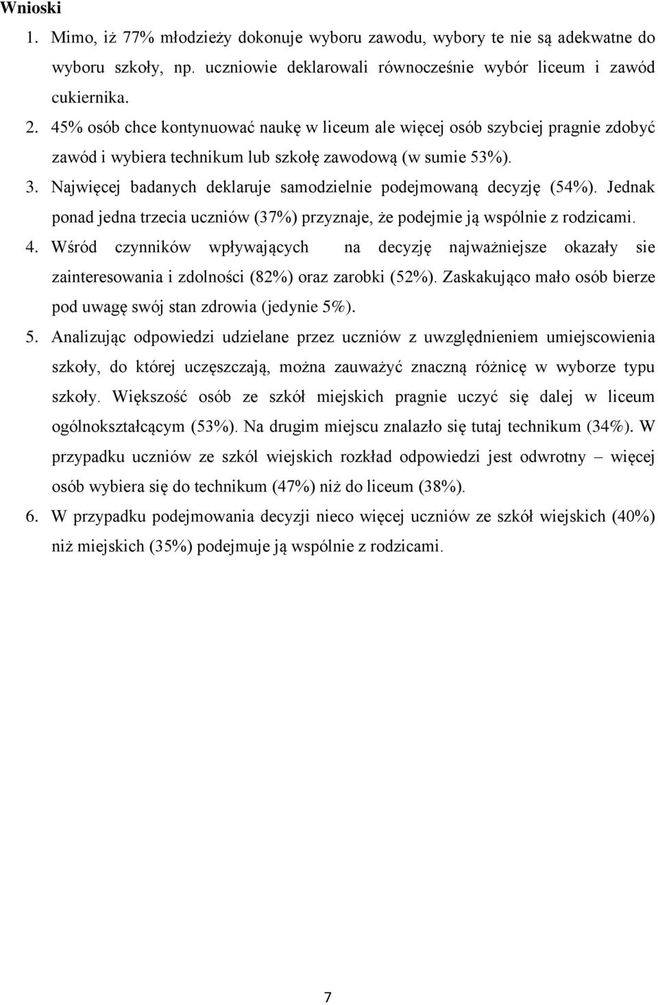 Najwięcej badanych deklaruje samodzielnie podejmowaną decyzję (54%). Jednak ponad jedna trzecia uczniów (37%) przyznaje, że podejmie ją wspólnie z rodzicami. 4.