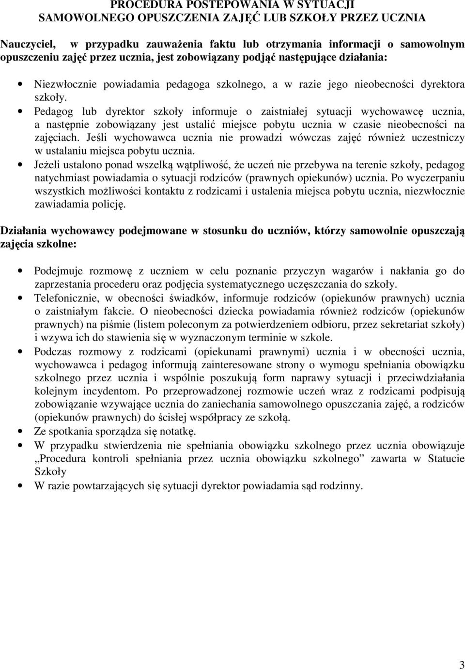 Pedagog lub dyrektor szkoły informuje o zaistniałej sytuacji wychowawcę ucznia, a następnie zobowiązany jest ustalić miejsce pobytu ucznia w czasie nieobecności na zajęciach.