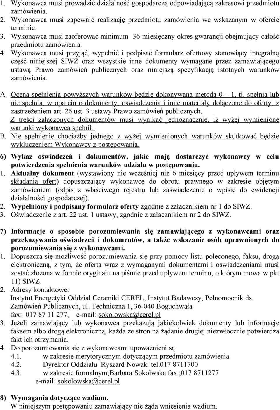 Wykonawca musi przyjąć, wypełnić i podpisać formularz ofertowy stanowiący integralną część niniejszej SIWZ oraz wszystkie inne dokumenty wymagane przez zamawiającego ustawą Prawo zamówień publicznych