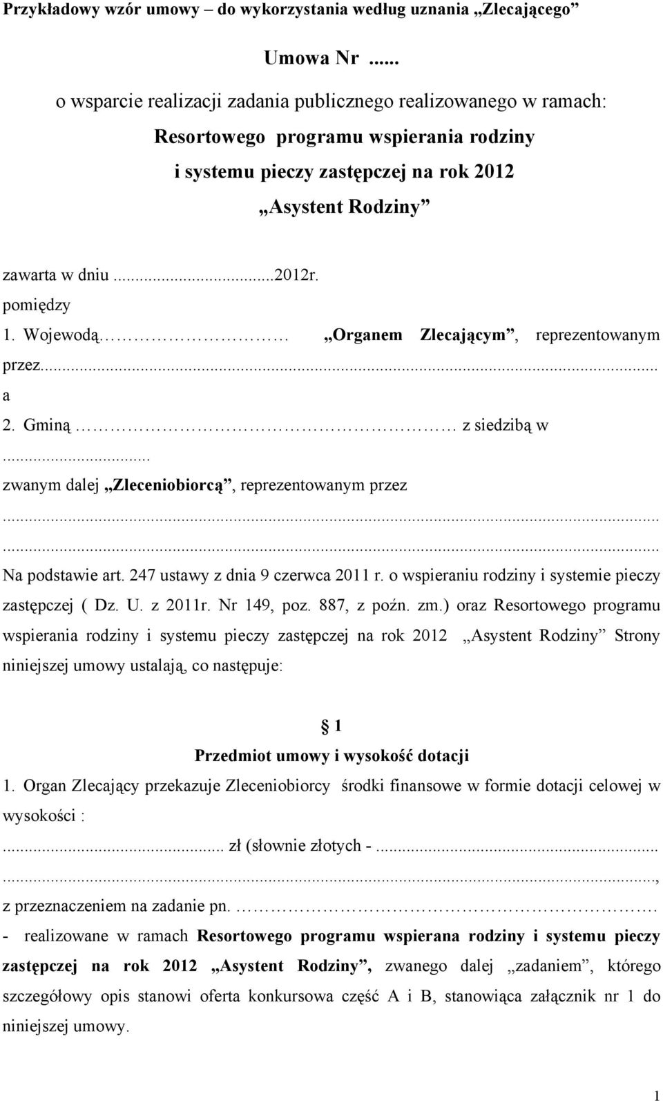 pomiędzy 1. Wojewodą Organem Zlecającym, reprezentowanym przez... a 2. Gminą z siedzibą w... zwanym dalej Zleceniobiorcą, reprezentowanym przez...... Na podstawie art.