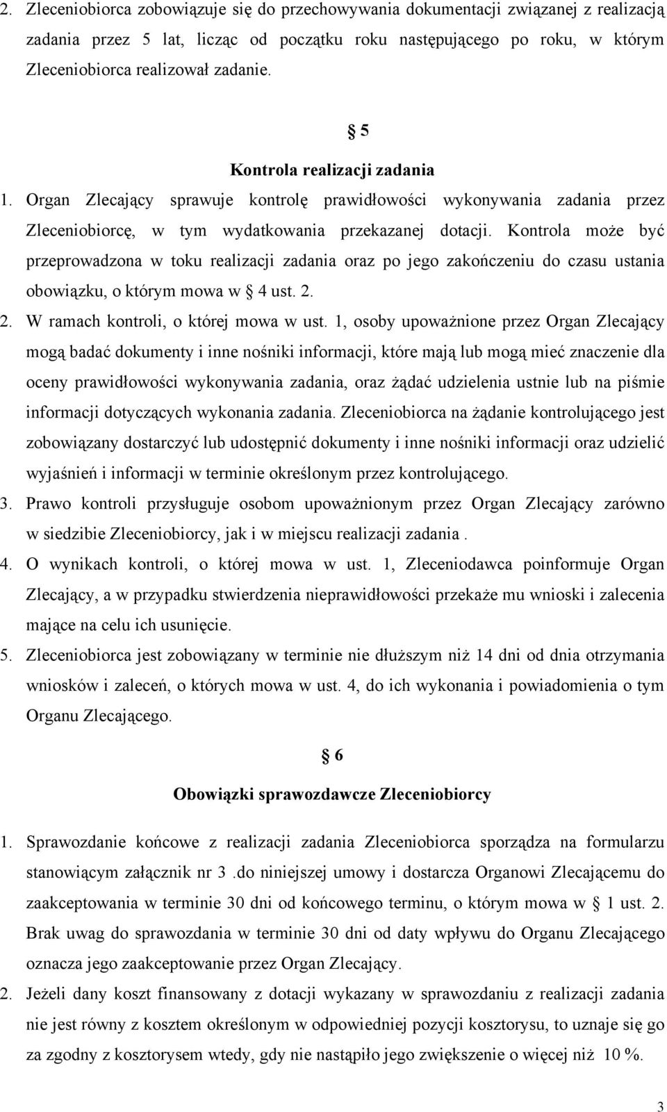 Kontrola może być przeprowadzona w toku realizacji zadania oraz po jego zakończeniu do czasu ustania obowiązku, o którym mowa w 4 ust. 2. 2. W ramach kontroli, o której mowa w ust.