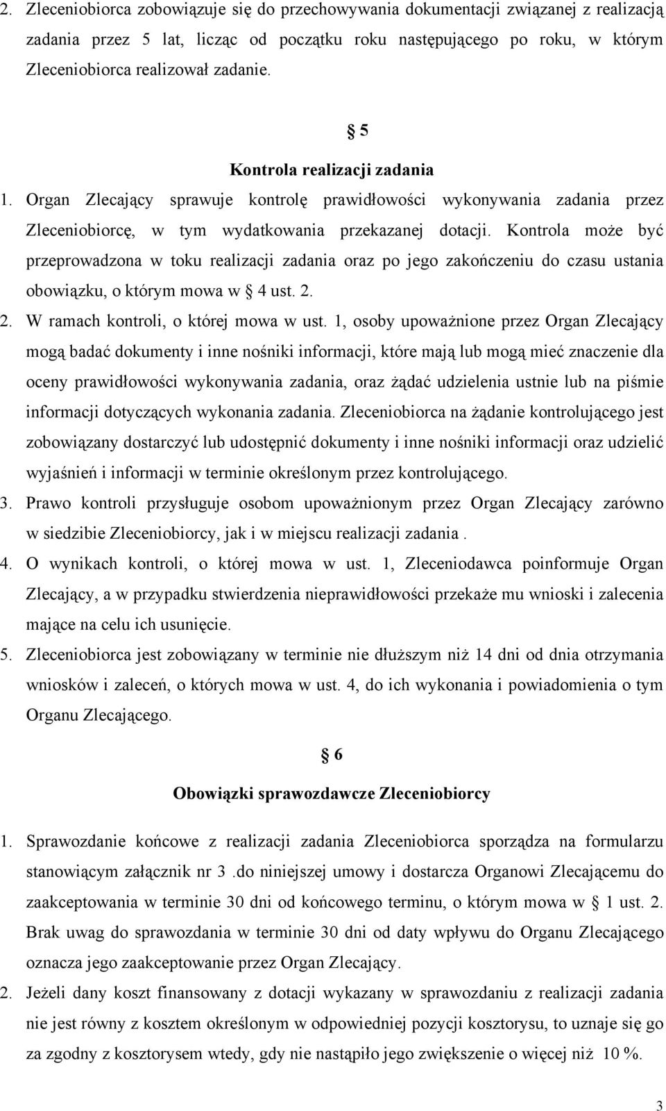 Kontrola może być przeprowadzona w toku realizacji zadania oraz po jego zakończeniu do czasu ustania obowiązku, o którym mowa w 4 ust. 2. 2. W ramach kontroli, o której mowa w ust.