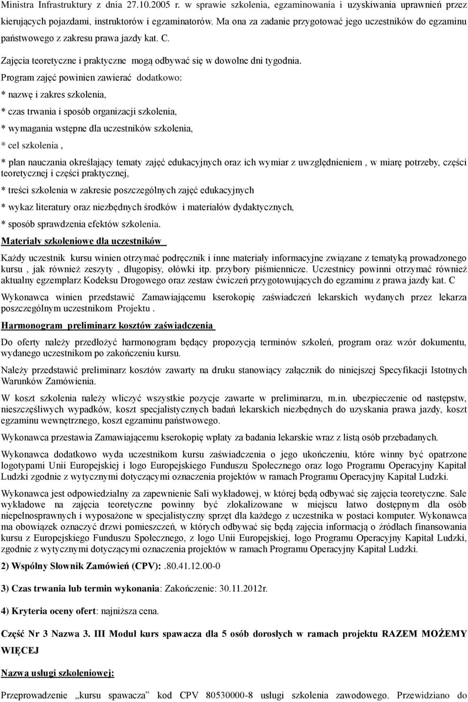 Program zajęć powinien zawierać dodatkowo: * nazwę i zakres szkolenia, * czas trwania i sposób organizacji szkolenia, * wymagania wstępne dla uczestników szkolenia, * cel szkolenia, * plan nauczania