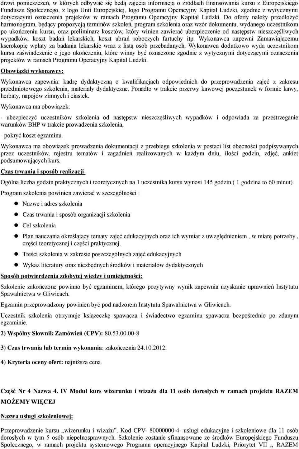 Do oferty należy przedłożyć harmonogram, będący propozycją terminów szkoleń, program szkolenia oraz wzór dokumentu, wydanego uczestnikom po ukończeniu kursu, oraz preliminarz kosztów, który winien