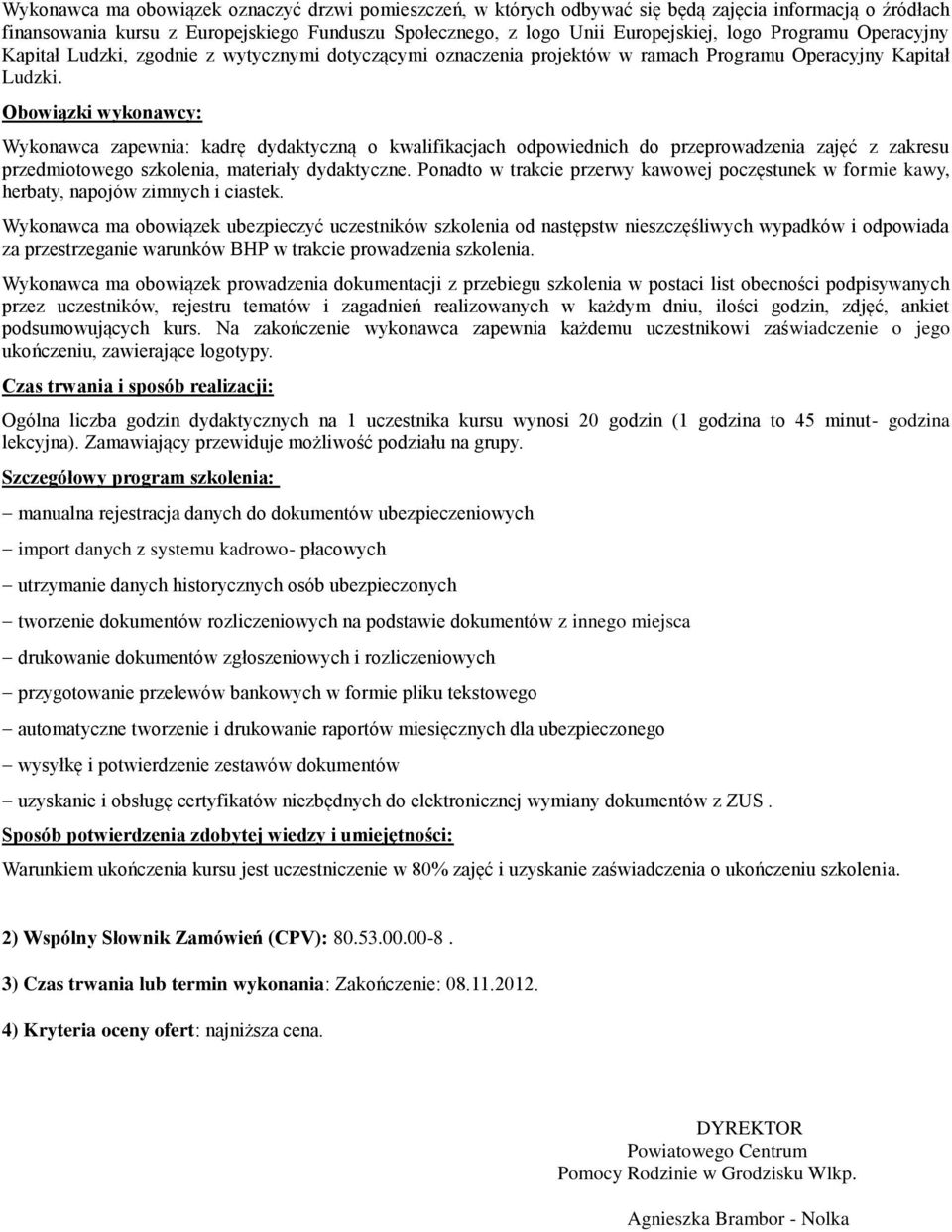 Obowiązki wykonawcy: Wykonawca zapewnia: kadrę dydaktyczną o kwalifikacjach odpowiednich do przeprowadzenia zajęć z zakresu przedmiotowego szkolenia, materiały dydaktyczne.