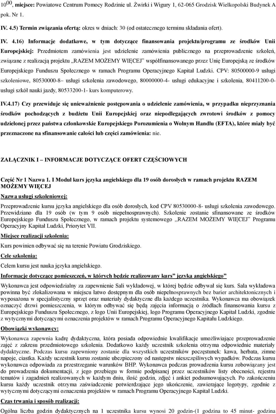 16) Informacje dodatkowe, w tym dotyczące finansowania projektu/programu ze środków Unii Europejskiej: Przedmiotem zamówienia jest udzielenie zamówienia publicznego na przeprowadzenie szkoleń,