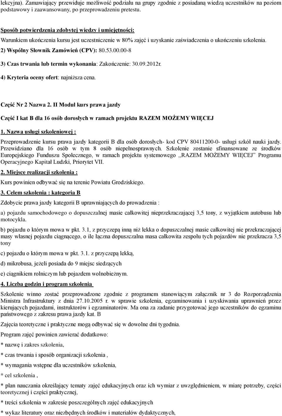 53.00.00-8 3) Czas trwania lub termin wykonania: Zakończenie: 30.09.2012r. Część Nr 2 Nazwa 2. II Moduł kurs prawa jazdy Część I kat B dla 16 osób dorosłych w ramach projektu RAZEM MOŻEMY WIĘCEJ 1.