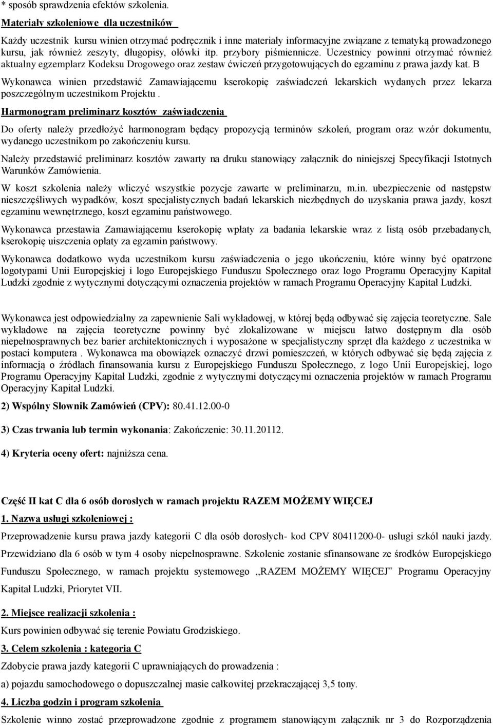 przybory piśmiennicze. Uczestnicy powinni otrzymać również aktualny egzemplarz Kodeksu Drogowego oraz zestaw ćwiczeń przygotowujących do egzaminu z prawa jazdy kat.