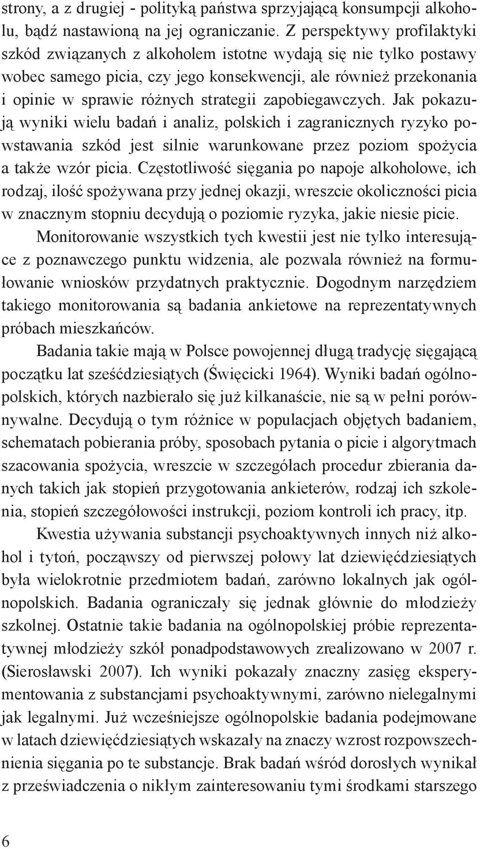 zapobiegawczych. Jak pokazują wyniki wielu badań i analiz, polskich i zagranicznych ryzyko powstawania szkód jest silnie warunkowane przez poziom spożycia a także wzór picia.