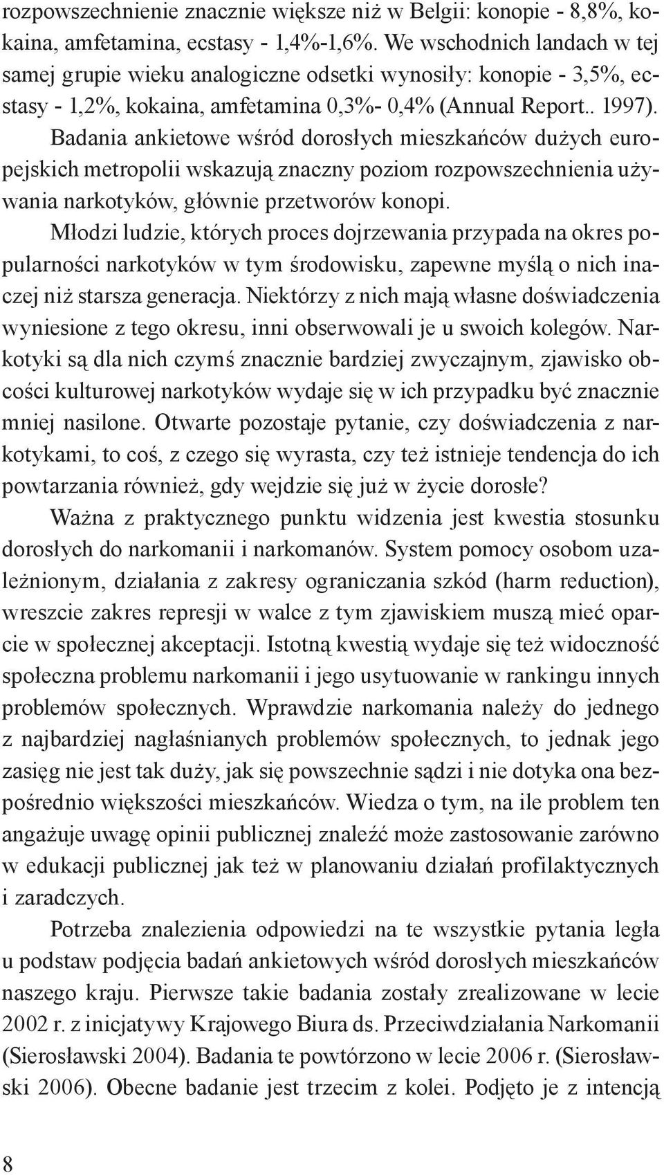 Badania ankietowe wśród dorosłych mieszkańców dużych europejskich metropolii wskazują znaczny poziom rozpowszechnienia używania narkotyków, głównie przetworów konopi.
