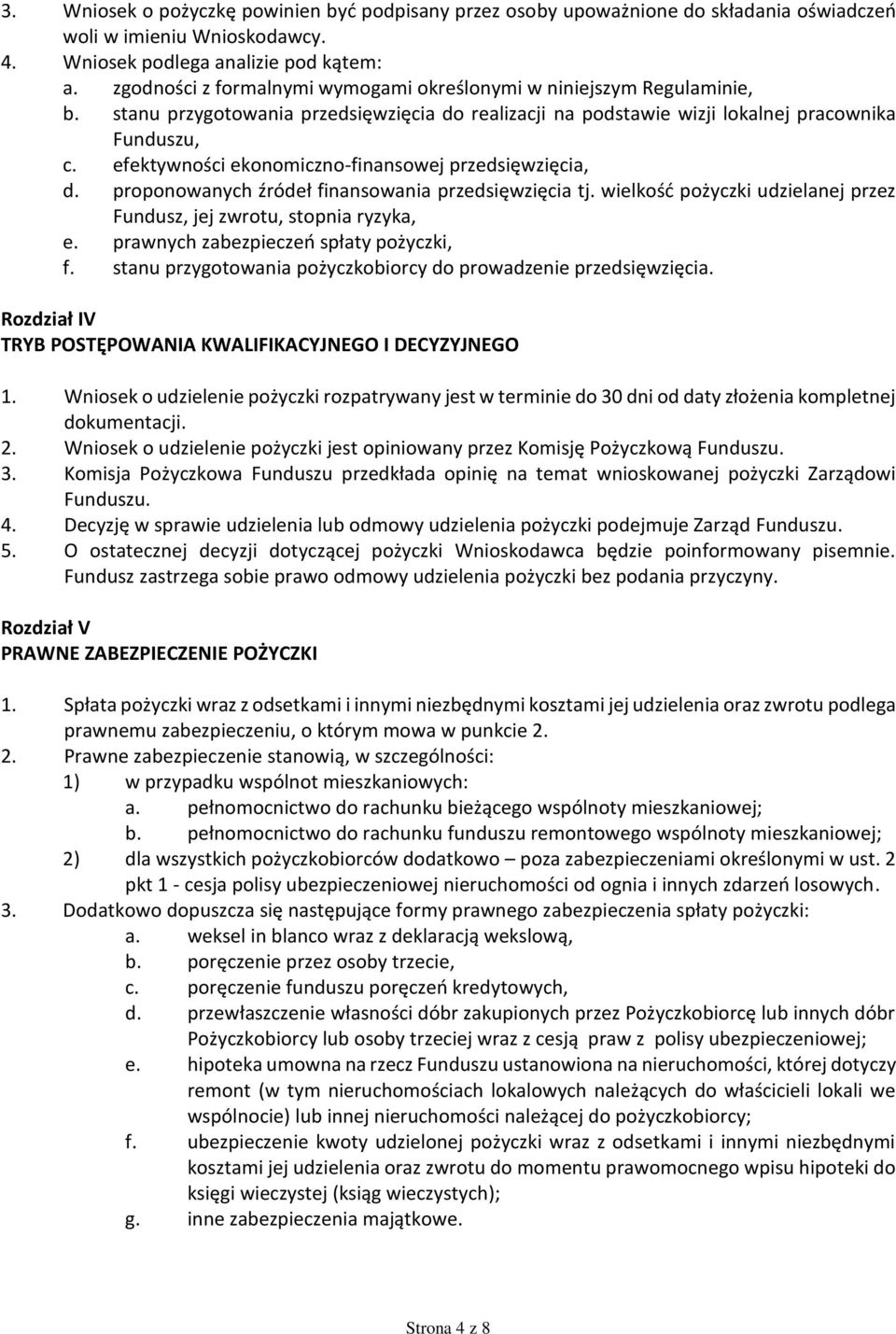 efektywności ekonomiczno-finansowej przedsięwzięcia, d. proponowanych źródeł finansowania przedsięwzięcia tj. wielkość pożyczki udzielanej przez Fundusz, jej zwrotu, stopnia ryzyka, e.