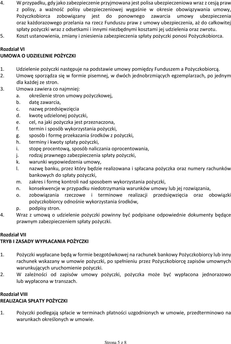 niezbędnymi kosztami jej udzielenia oraz zwrotu. 5. Koszt ustanowienia, zmiany i zniesienia zabezpieczenia spłaty pożyczki ponosi Pożyczkobiorca. Rozdział VI UMOWA O UDZIELENIE POŻYCZKI 1.