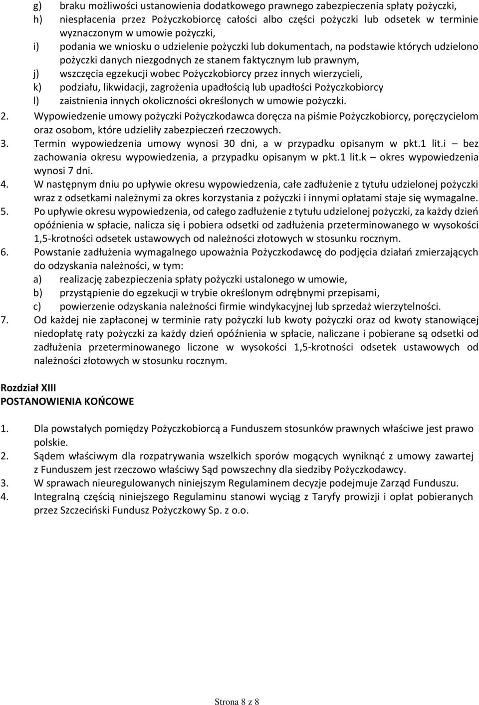 Pożyczkobiorcy przez innych wierzycieli, k) podziału, likwidacji, zagrożenia upadłością lub upadłości Pożyczkobiorcy l) zaistnienia innych okoliczności określonych w umowie pożyczki. 2.