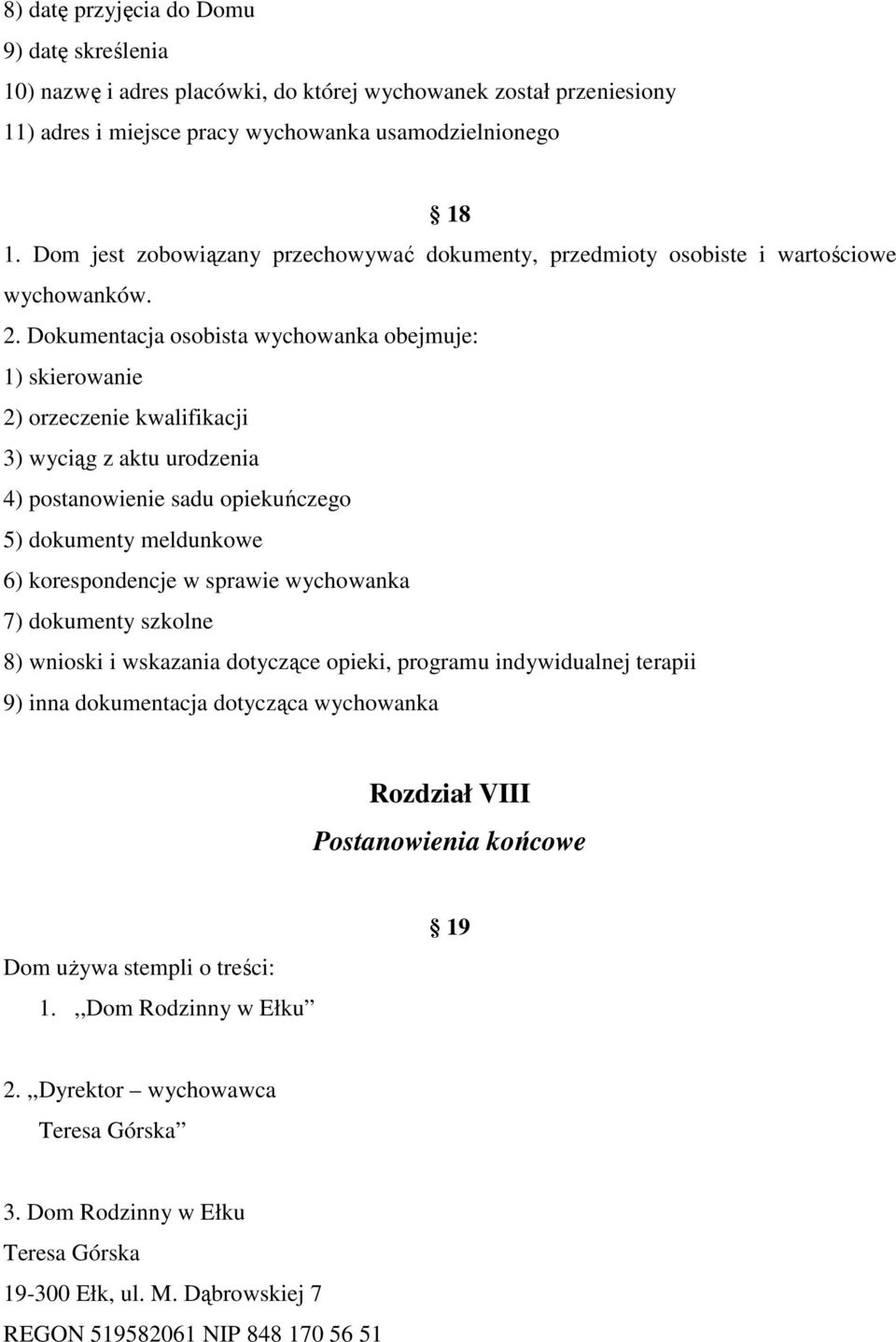 Dokumentacja osobista wychowanka obejmuje: 1) skierowanie 2) orzeczenie kwalifikacji 3) wyciąg z aktu urodzenia 4) postanowienie sadu opiekuńczego 5) dokumenty meldunkowe 6) korespondencje w sprawie