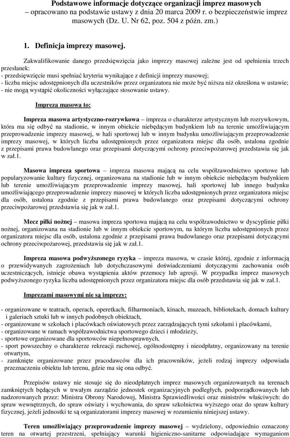 Zakwalifikowanie danego przedsięwzięcia jako imprezy masowej zaleŝne jest od spełnienia trzech przesłanek: - przedsięwzięcie musi spełniać kryteria wynikające z definicji imprezy masowej; - liczba