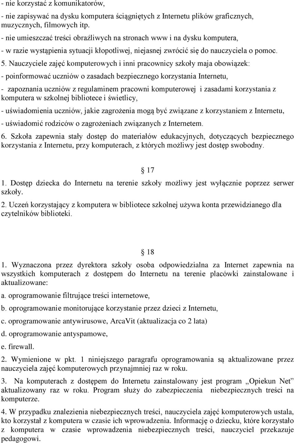 Nauczyciele zajęć komputerowych i inni pracownicy szkoły maja obowiązek: - poinformować uczniów o zasadach bezpiecznego korzystania Internetu, - zapoznania uczniów z regulaminem pracowni komputerowej