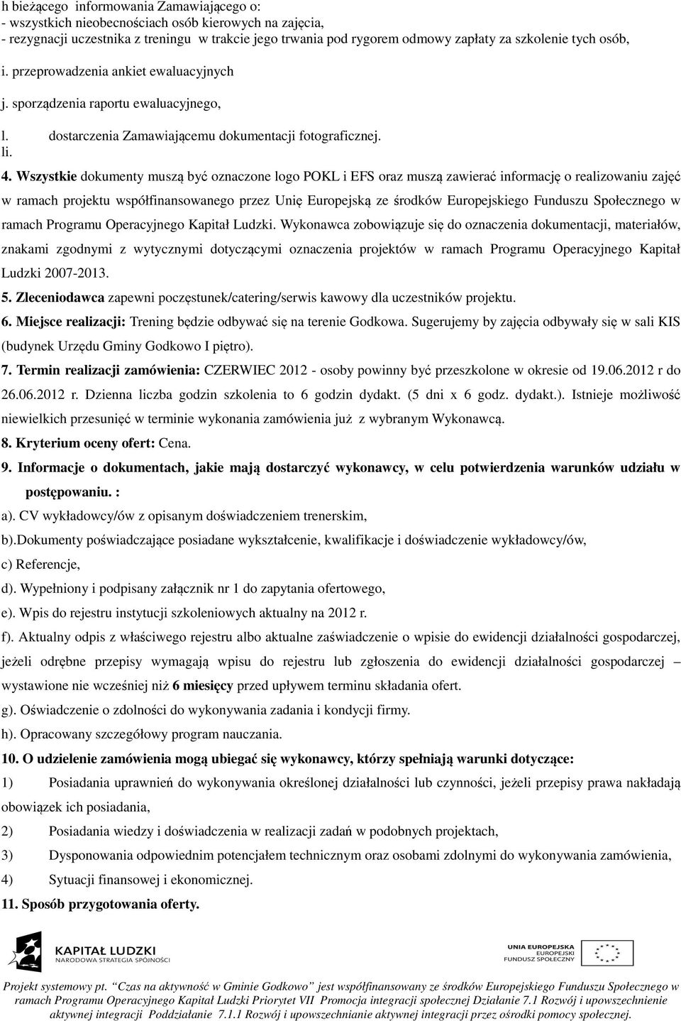 Wszystkie dokumenty muszą być oznaczone logo POKL i EFS oraz muszą zawierać informację o realizowaniu zajęć w ramach projektu współfinansowanego przez Unię Europejską ze środków Europejskiego