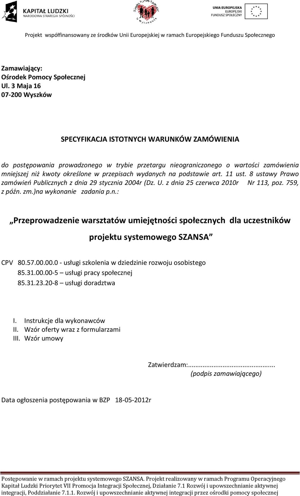 wydanych na podstawie art. 11 ust. 8 ustawy Prawo zamówień Publicznych z dnia 29 stycznia 2004r (Dz. U. z dnia 25 czerwca 2010r Nr 113, poz. 759, z późn. zm.)na wykonanie zadania p.n.: Przeprowadzenie warsztatów umiejętności społecznych dla uczestników projektu systemowego SZANSA CPV 80.