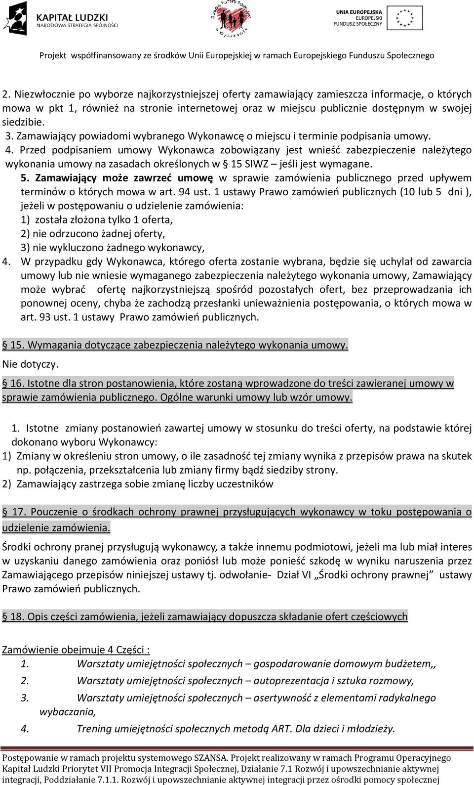 Przed podpisaniem umowy Wykonawca zobowiązany jest wnieść zabezpieczenie należytego wykonania umowy na zasadach określonych w 15 SIWZ jeśli jest wymagane. 5.