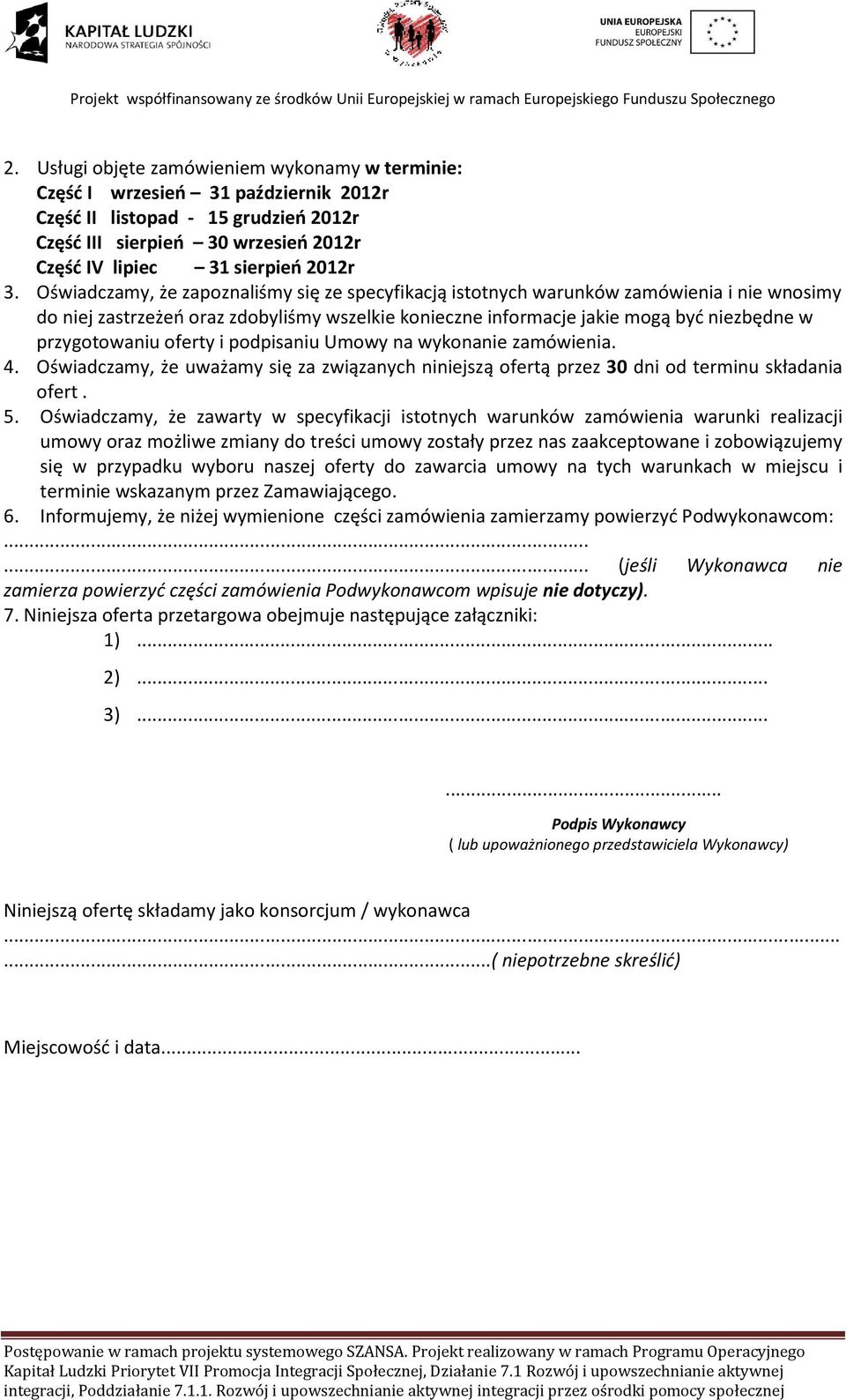 oferty i podpisaniu Umowy na wykonanie zamówienia. 4. Oświadczamy, że uważamy się za związanych niniejszą ofertą przez 30 dni od terminu składania ofert. 5.