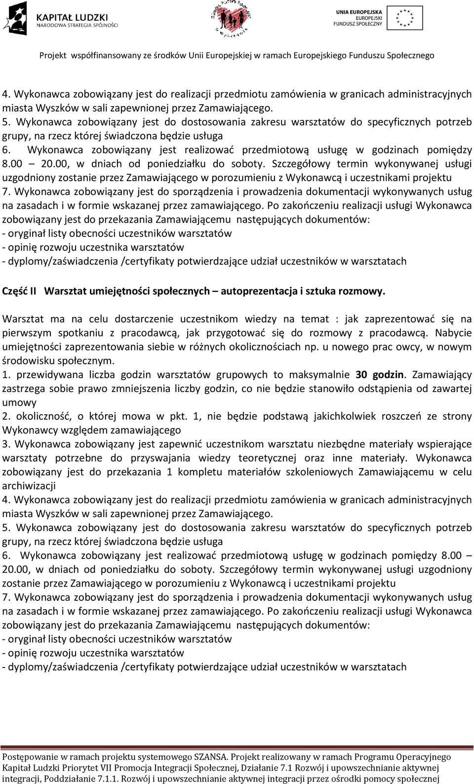 Wykonawca zobowiązany jest realizować przedmiotową usługę w godzinach pomiędzy 8.00 20.00, w dniach od poniedziałku do soboty.