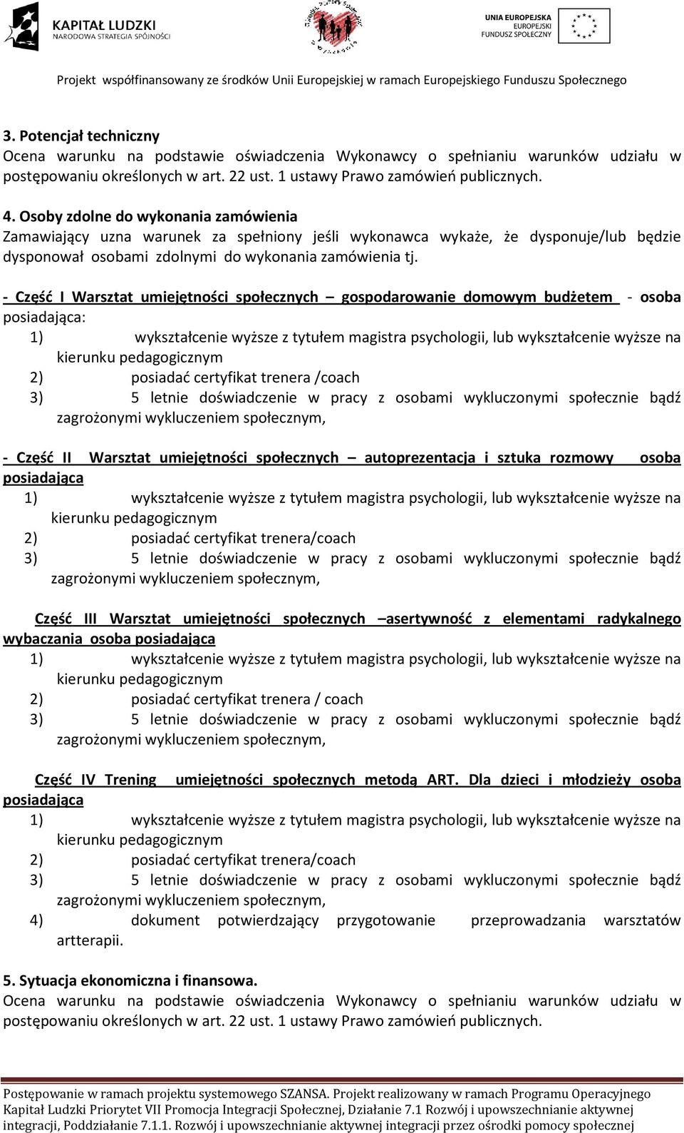- Część I Warsztat umiejętności społecznych gospodarowanie domowym budżetem - osoba posiadająca: 1) wykształcenie wyższe z tytułem magistra psychologii, lub wykształcenie wyższe na kierunku