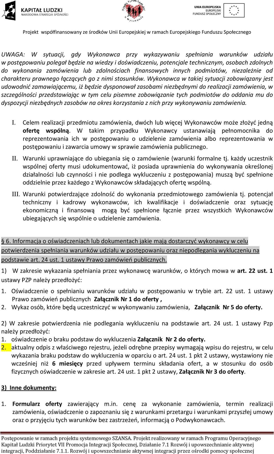 Wykonawca w takiej sytuacji zobowiązany jest udowodnić zamawiającemu, iż będzie dysponował zasobami niezbędnymi do realizacji zamówienia, w szczególności przedstawiając w tym celu pisemne