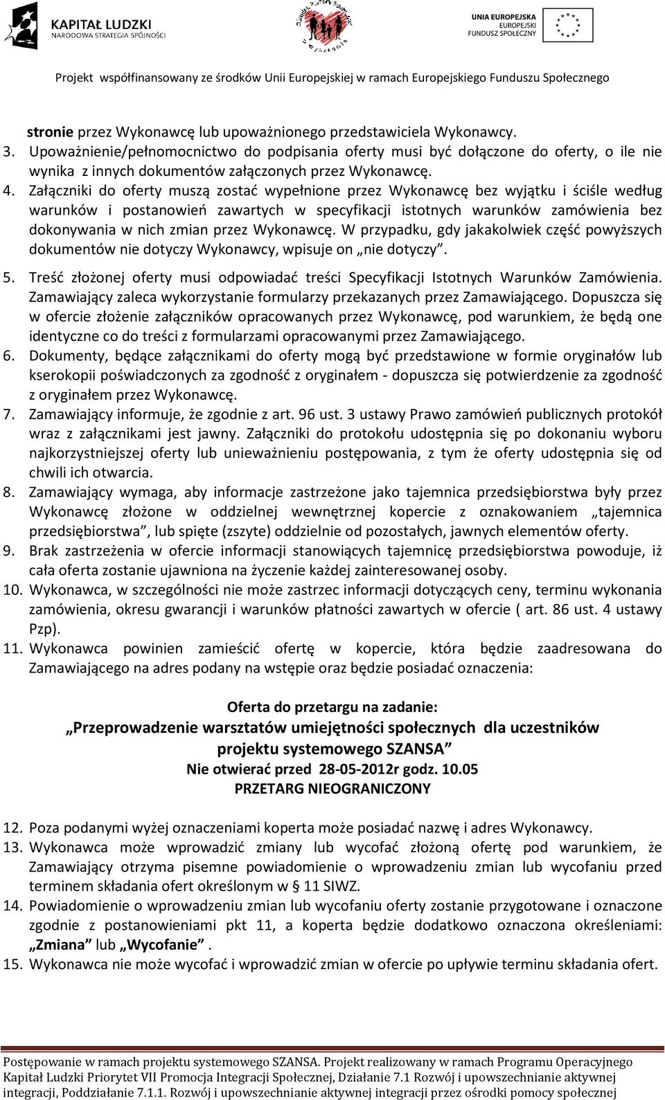 Załączniki do oferty muszą zostać wypełnione przez Wykonawcę bez wyjątku i ściśle według warunków i postanowień zawartych w specyfikacji istotnych warunków zamówienia bez dokonywania w nich zmian