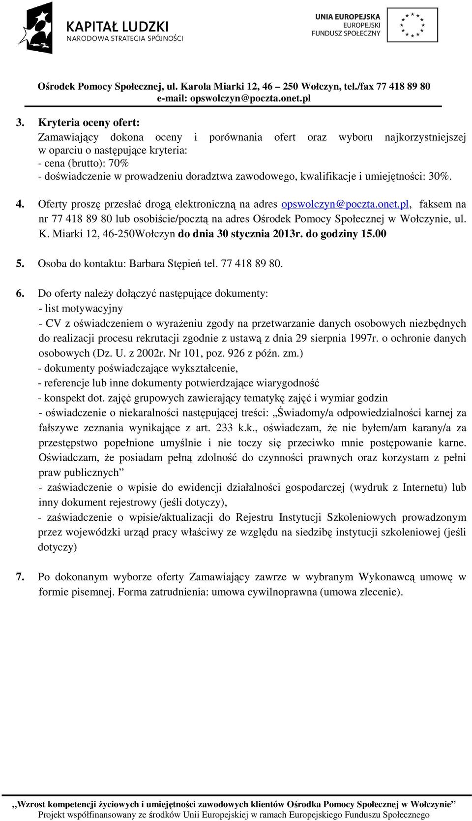 pl, faksem na nr 77 418 89 80 lub osobiście/pocztą na adres Ośrodek Pomocy Społecznej w Wołczynie, ul. K. Miarki 12, 46-250Wołczyn do dnia 30 stycznia 2013r. do godziny 15.00 5.