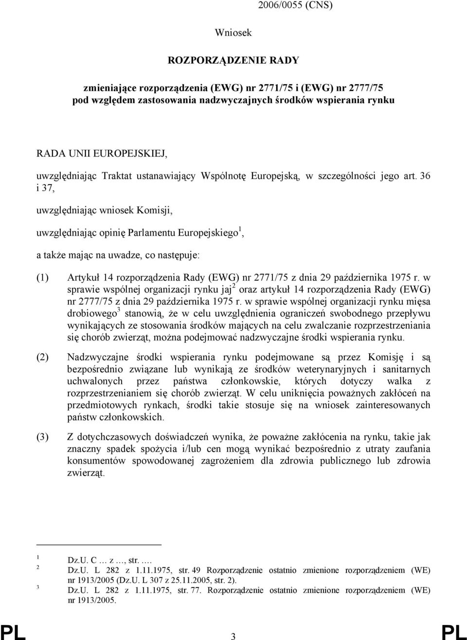 36 i 37, uwzględniając wniosek Komisji, uwzględniając opinię Parlamentu Europejskiego 1, a także mając na uwadze, co następuje: (1) Artykuł 14 rozporządzenia Rady (EWG) nr 2771/75 z dnia 29