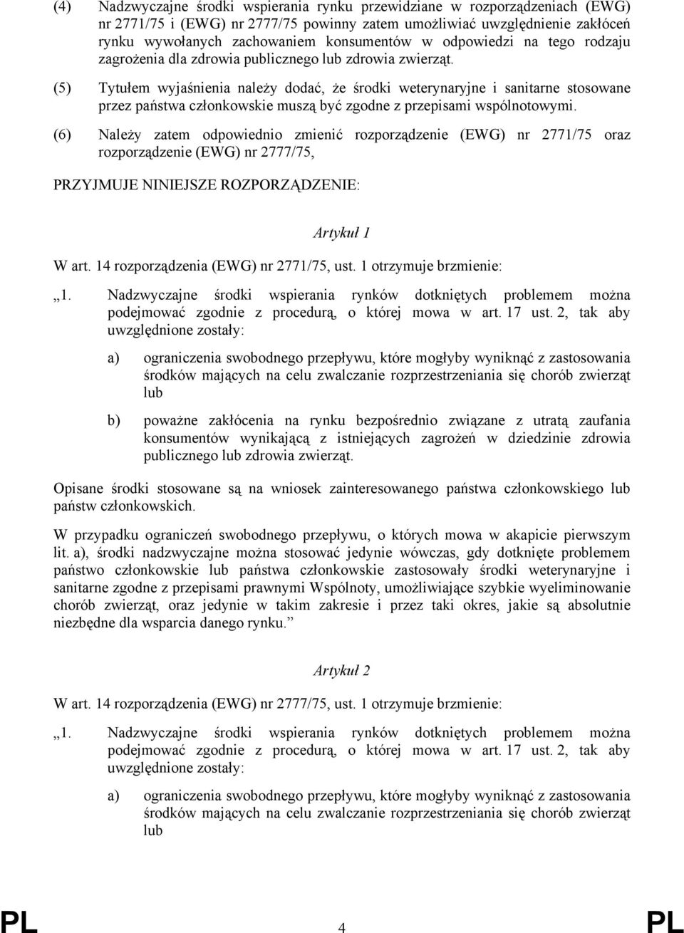 (5) Tytułem wyjaśnienia należy dodać, że środki weterynaryjne i sanitarne stosowane przez państwa członkowskie muszą być zgodne z przepisami wspólnotowymi.