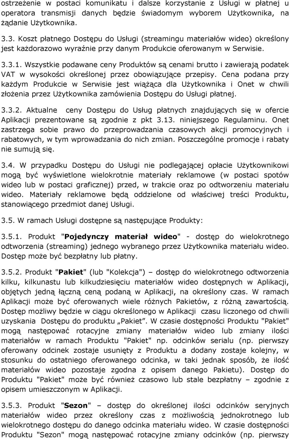 Wszystkie podawane ceny Produktów są cenami brutto i zawierają podatek VAT w wysokości określonej przez obowiązujące przepisy.