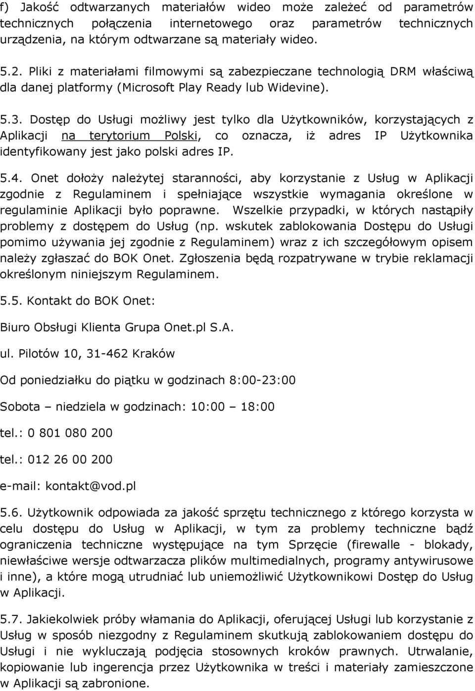 Dostęp do Usługi możliwy jest tylko dla Użytkowników, korzystających z Aplikacji na terytorium Polski, co oznacza, iż adres IP Użytkownika identyfikowany jest jako polski adres IP. 5.4.