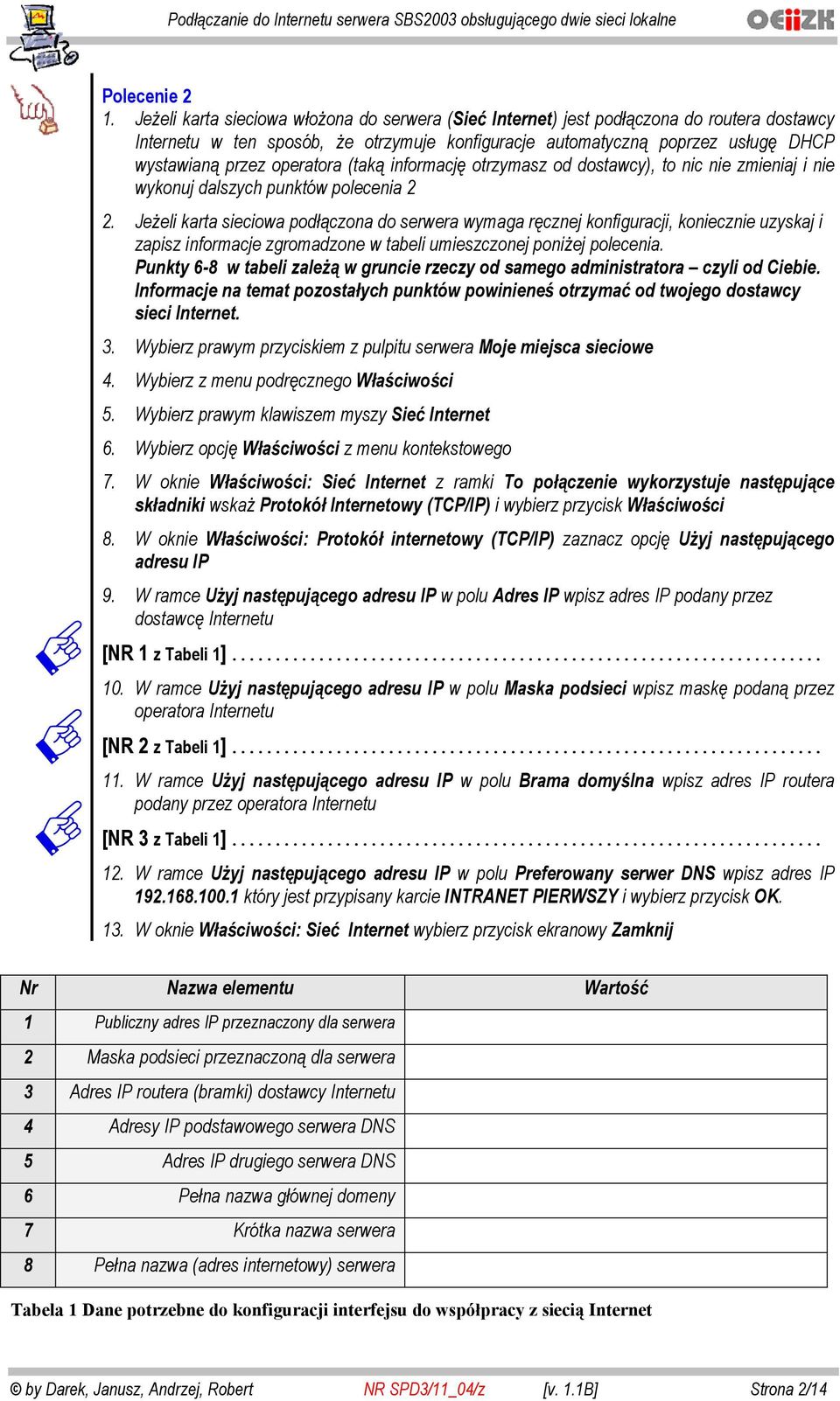 (tak informacj otrzymasz od dostawcy), to nic nie zmieniaj i nie wykonuj dalszych punktów polecenia 2 2.