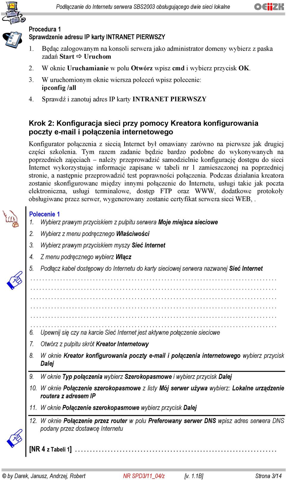Sprawd i zanotuj adres IP karty INTRANET PIERWSZY Krok 2: Konfiguracja sieci przy pomocy Kreatora konfigurowania poczty e-mail i po czenia internetowego Konfigurator po czenia z sieci Internet by