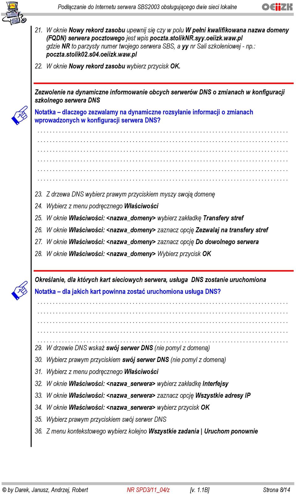 Zezwolenie na dynamiczne informowanie obcych serwerów DNS o zmianach w konfiguracji szkolnego serwera DNS dlaczego zezwalamy na dynamiczne rozsy anie informacji o zmianach wprowadzonych w