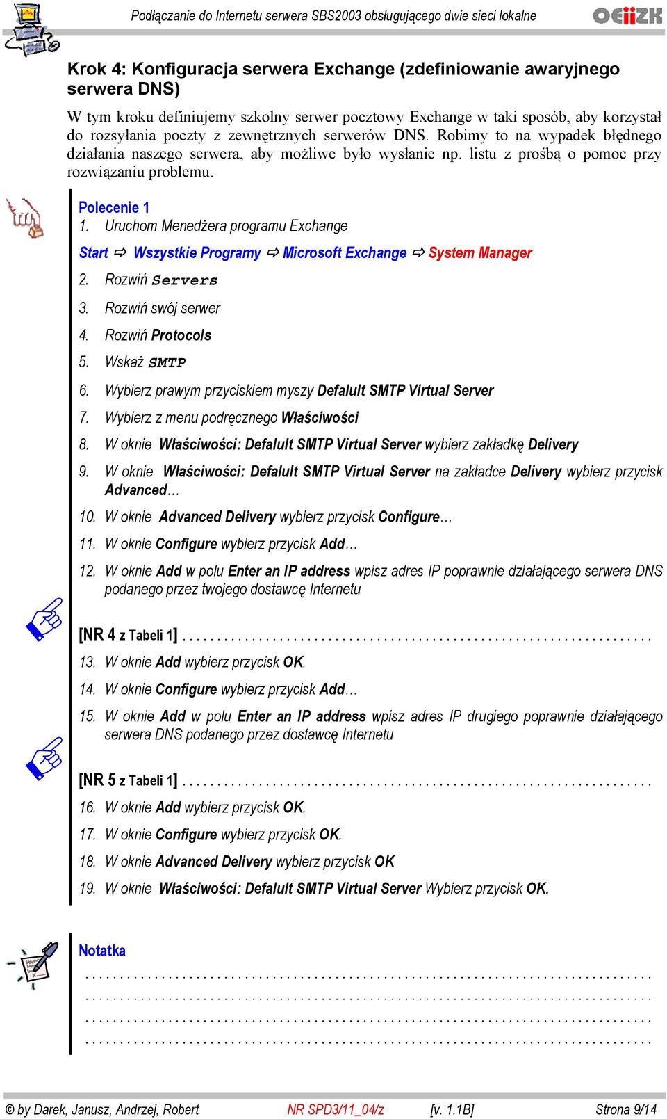 Uruchom Mened era programu Exchange Start Wszystkie Programy Microsoft Exchange System Manager 2. Rozwi Servers 3. Rozwi swój serwer 4. Rozwi Protocols 5. Wska SMTP 6.