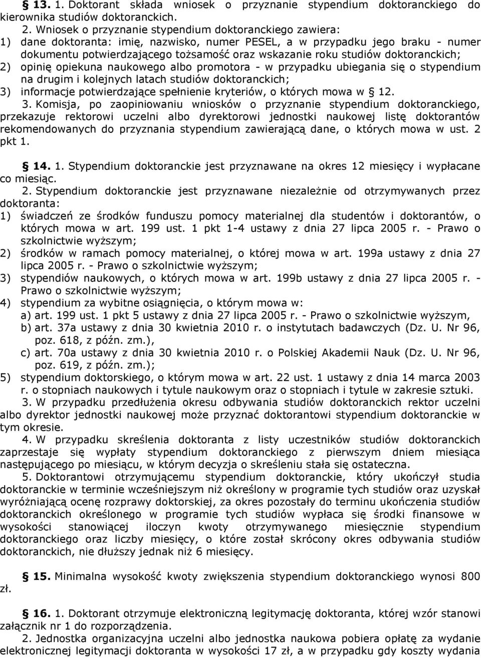 studiów doktoranckich; 2) opinię opiekuna naukowego albo promotora - w przypadku ubiegania się o stypendium na drugim i kolejnych latach studiów doktoranckich; 3) informacje potwierdzające spełnienie